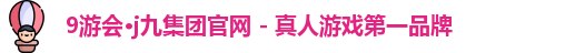 9游会·j九集团官网 - 真人游戏第一品牌